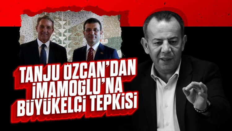 Tanju Özcan'dan Ekrem İmamoğlu'na büyükelçi tepkisi: Amerikalının, İngilizin koluna girip emperyalistlerin uşaklığını yapamam