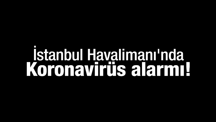 İstanbul Havalimanı'nda Koronavirüs alarmı! Maske satışı patladı
