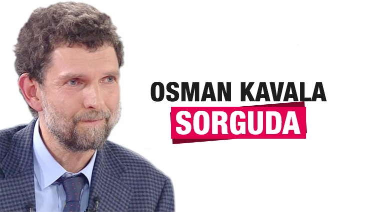 Osman Kavala sorgulanıyor