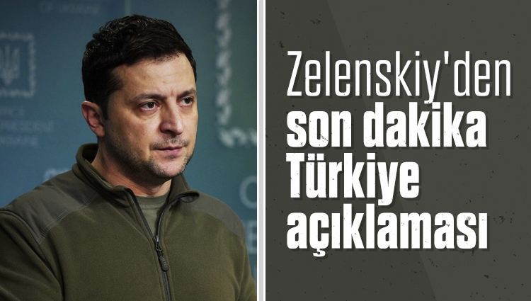 Zelenskiy'den son dakika Türkiye açıklaması
