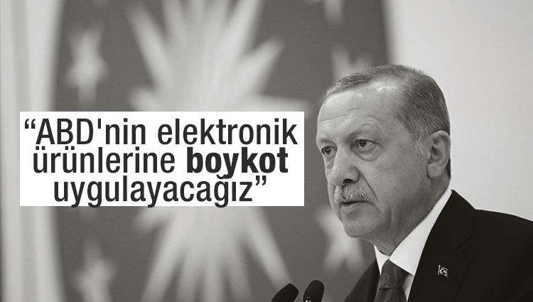 Cumhurbaşkanı Erdoğan'dan flaş sözler: ABD'nin elektronik ürünlerine boykot uygulayacağız