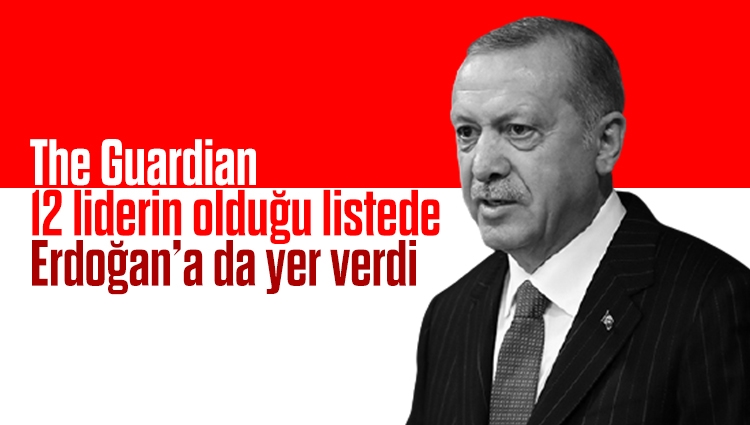 The Guardian, Cumhurbaşkanı Erdoğan'ı 2021'in hikâyesini belirleyecek 12 lider listesine seçti