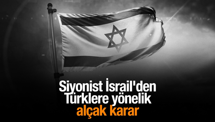 Siyonist İsrail'den Türklere yönelik alçak karar