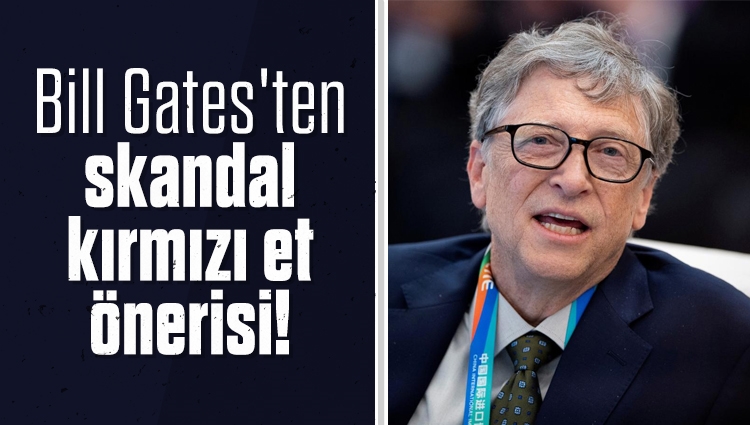 Bill Gates'ten skandal kırmızı et önerisi!