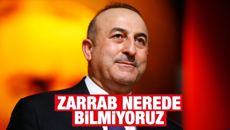 Bakan Çavuşoğlu'dan flaş açıklamalar... 'Zarrab nerede bilmiyoruz' 