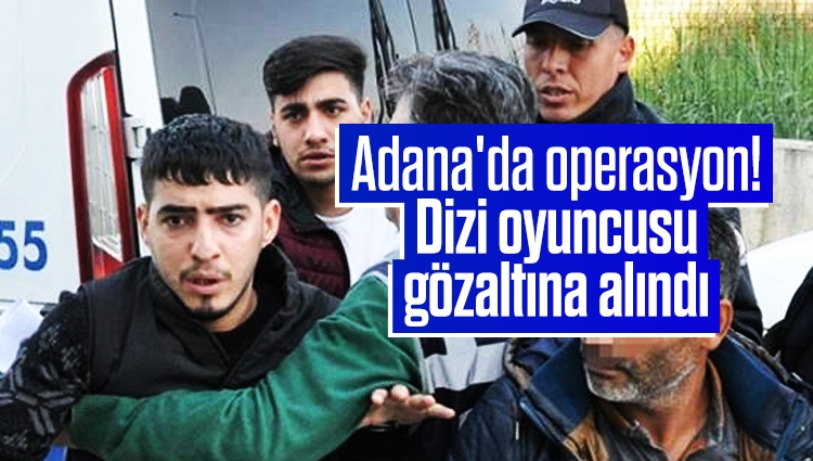 Adana'da operasyon! İnternet dizisi oyuncusu gözaltına alındı