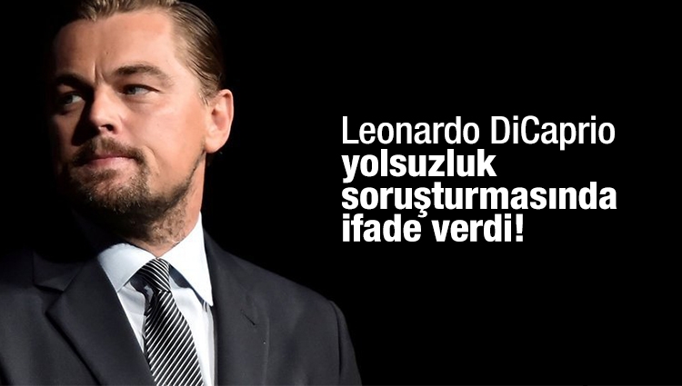 Leonardo DiCaprio yolsuzluk soruşturmsında ifade verdi!