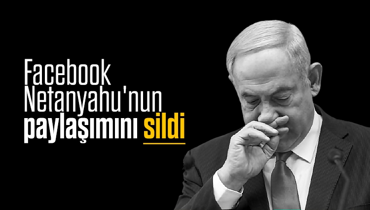 Facebook İsrail Başbakanı Netanyahu'nun paylaşımını sildi