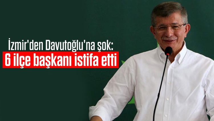 İzmir'den Davutoğlu'na şok: 6 ilçe başkanı istifa etti