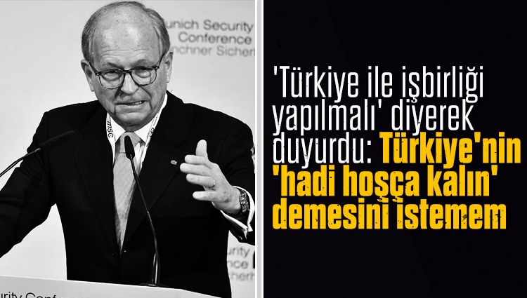 Münih Güvenlik Konferansı Başkanı Wolfgang Ischinger, Türkiye'nin NATO'da kalmaya devam etmesini temenni ettiğini söyledi: Türkiye'nin bize 'hadi hoşça kalın' demesini istemem