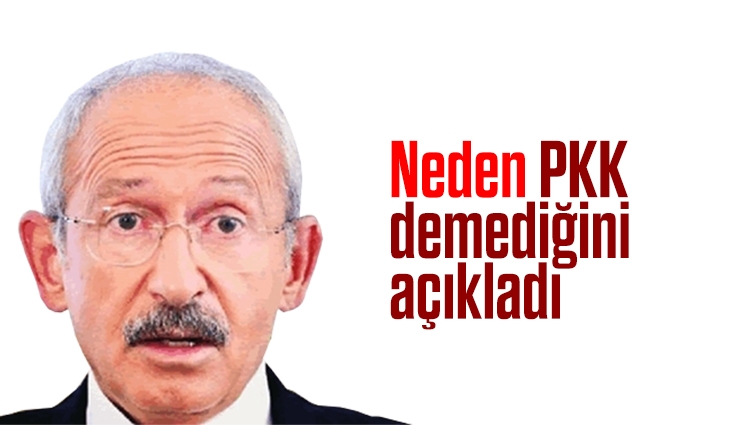 Kemal Kılıçdaroğlu, neden PKK demediğini açıkladı