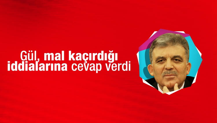 Abdullah Gül, mal kaçırdığı iddialarına cevap verdi