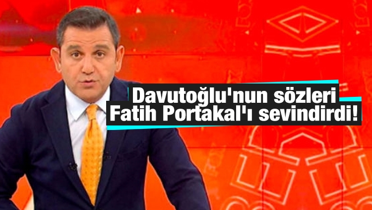Ahmet Davutoğlu'nun sözleri Fatih Portakal'ı sevindirdi!