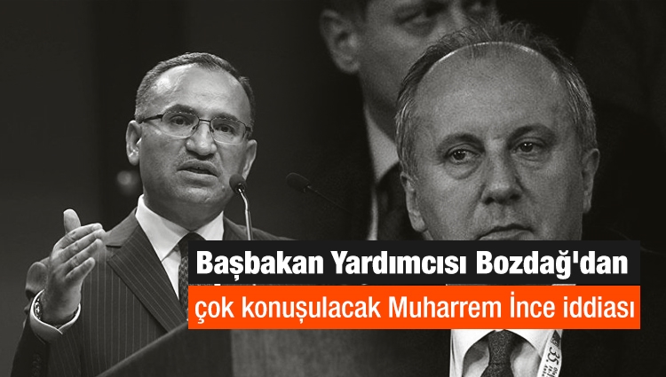 Başbakan Yardımcısı Bozdağ'dan çok konuşulacak Muharrem İnce iddiası