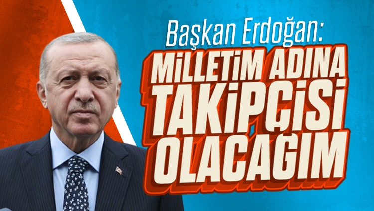 Cumhurbaşkanı Erdoğan: Fiyatları yükseltenler aynı hızla düşürecek. Milletimin adına takipçisi olacağım