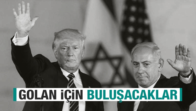 Trump ile Netanyahu Golan Tepeleri için bir araya geliyor 