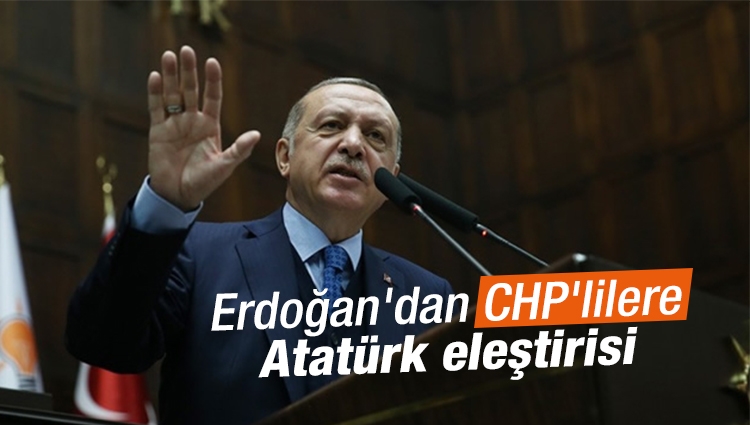 Erdoğan'dan CHP'lilere Atatürk eleştirisi