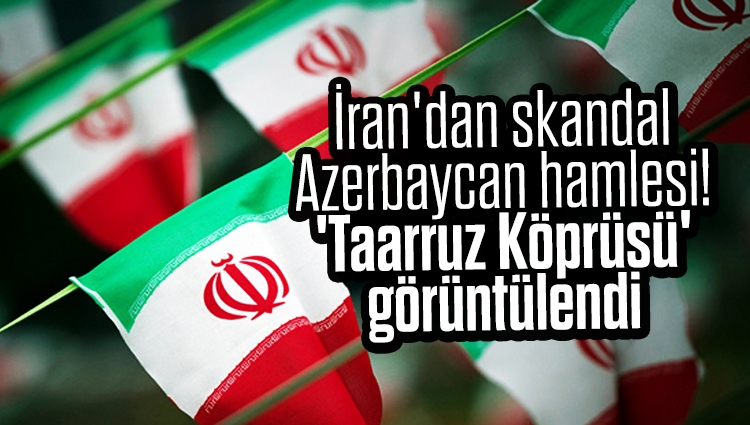 İran'dan skandal Azerbaycan hamlesi! 'Taarruz Köprüsü' görüntülendi