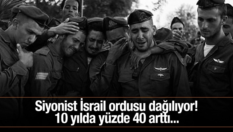 Siyonist İsrail ordusu dağılıyor! 10 yılda yüzde 40 arttı...