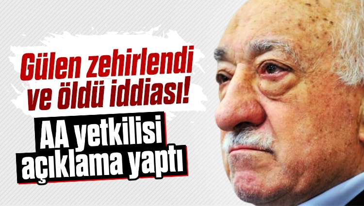 Teröristbaşı Gülen zehirlendi ve öldü iddiası! AA yetkilisi açıklama yaptı