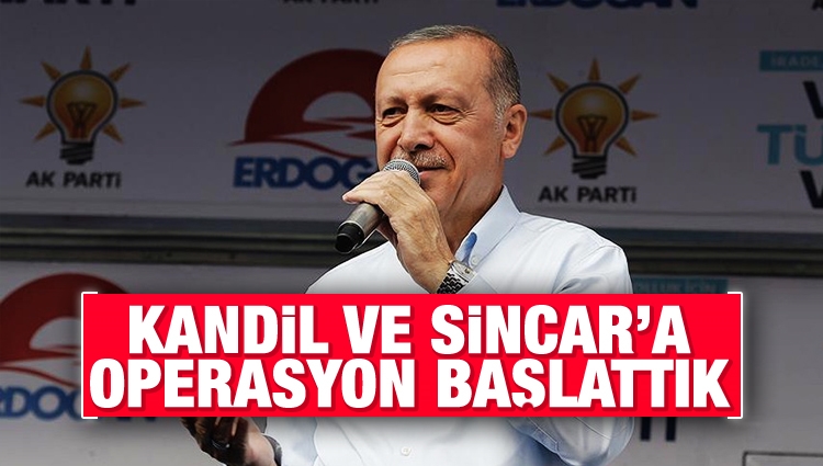 Erdoğan: Kandil ve Sincar'a operasyon başlattık