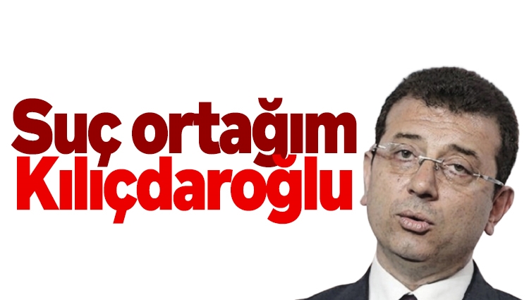 Ekrem İmamoğlu: En büyük suç ortağım Kılıçdaroğlu