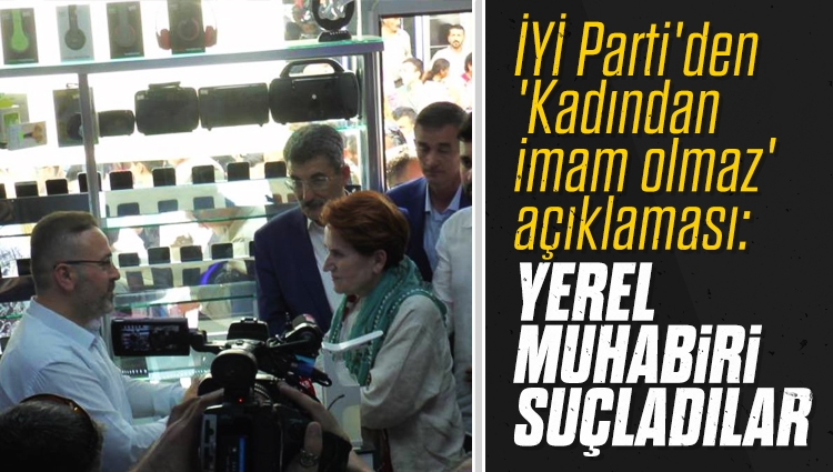İYİ Parti'den 'Kadından imam olmaz' açıklaması: Yerel muhabiri suçladılar