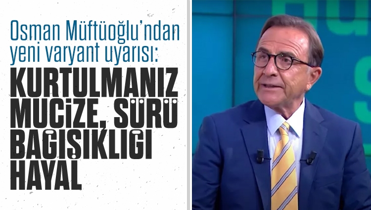 Osman Müftüoğlu yeni varyant için uyardı: Kurtulmanız mucize, sürü bağışıklığı hayal
