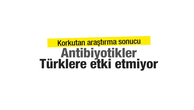 Antibiyotikler Türklere etki etmiyor