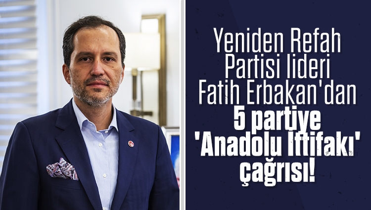 Yeniden Refah Partisi lideri Fatih Erbakan'dan 5 partiye 'Anadolu İttifakı' çağrısı!