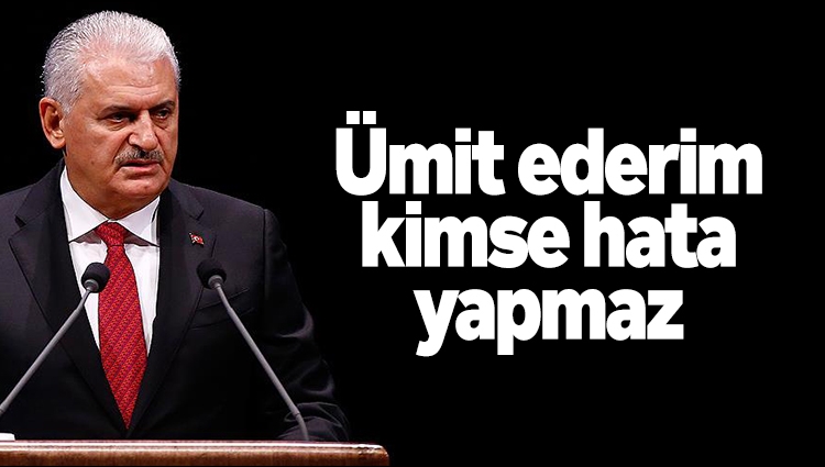 Binali Yıldırım: Ümit ederim kimse hata yapmaz