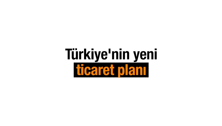 Türkiye'nin yeni ticaret planı