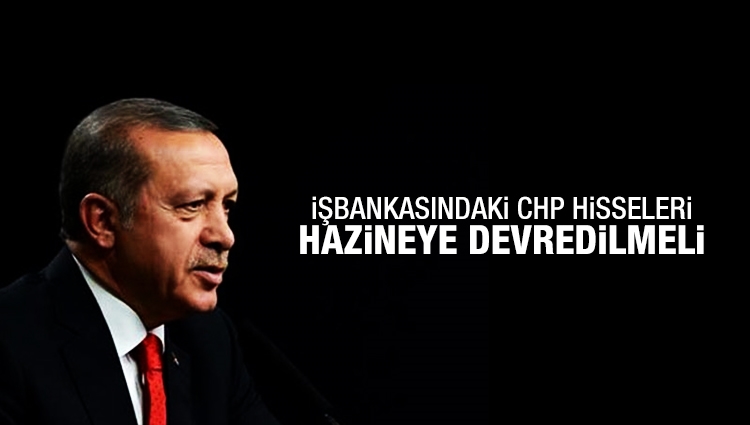 Erdoğan, CHP'nin İş Bankası'ndaki hisselerini sorguladı