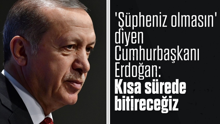 Cumhurbaşkanı Erdoğan: Şüpheniz olmasın, hayat pahalılığını kısa sürede bitireceğiz