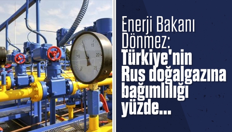 Enerji ve Tabii Kaynaklar Bakanı Fatih Dönmez, Türkiye'nin Rusya doğalgazına bağımlılığının yüzde 40, petrolüne ise yüzde 25 olduğunu açıklayarak, Batı gibi sorun yaşanmayacağını vurguladı