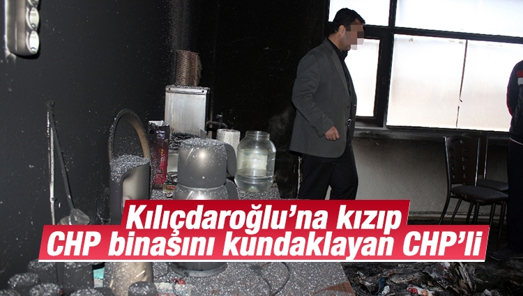 Kılıçdaroğlu'na kızıp CHP binasını kundaklamış