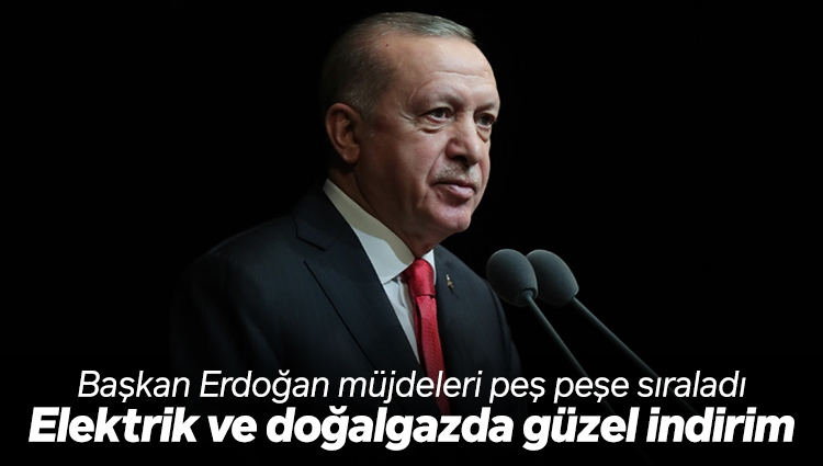 Erdoğan müjdeleri peş peşe sıraladı: Elektrik ve doğal gazda çifte indirim