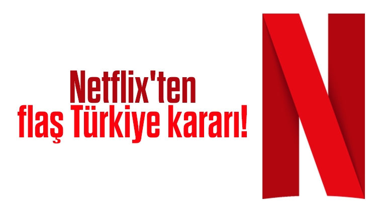 Netflix'ten flaş Türkiye kararı!