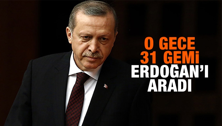 O gece 31 gemi Erdoğan'ı aradı