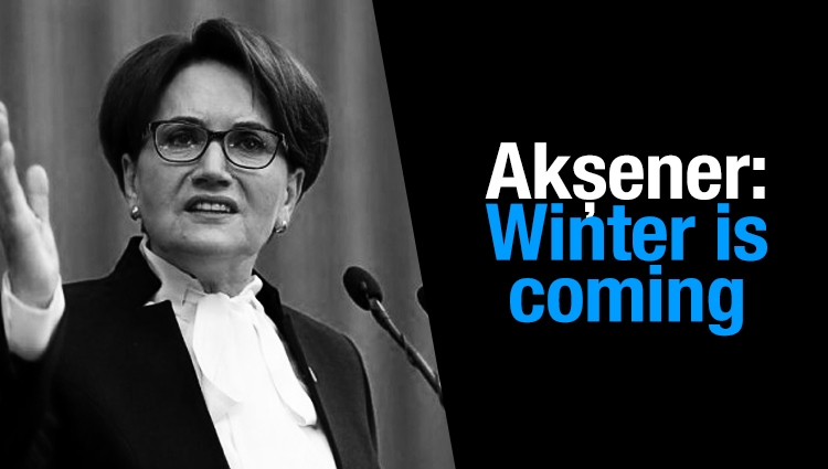 Akşener: Winter is coming