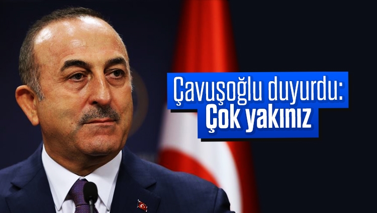 Bakan Çavuşoğlu duyurdu: Çok yakınız
