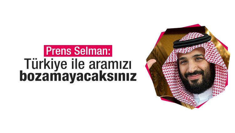 Suudi veliaht Prens'ten flaş açıklamalar: Türkiye ile aramızı bozamayacaksınız