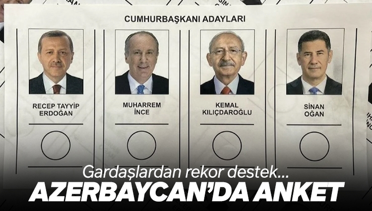 Azerbaycan'da anket sonucu: Erdoğan yüzde 90,4 / Kılıçdaroğlu yüzde 5,1