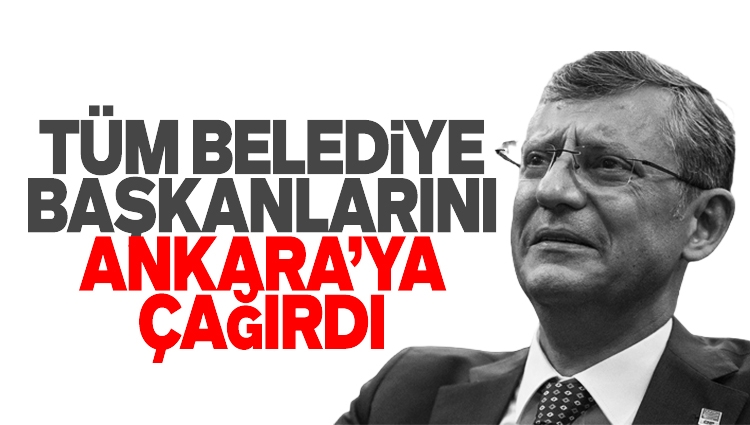 CHP tüm belediye başkanlarını Ankara'ya çağırdı