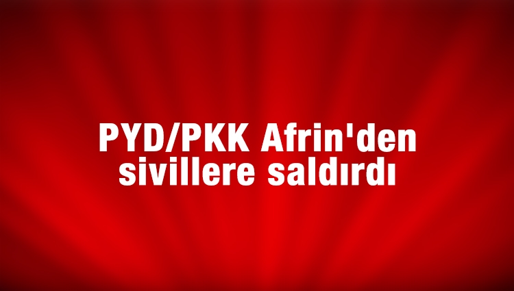 Terör örgütü PYD/PKK Afrin'den sivillere saldırdı