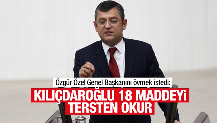CHP'li Özel: Kılıçdaroğlu 18 maddeyi tersten okur