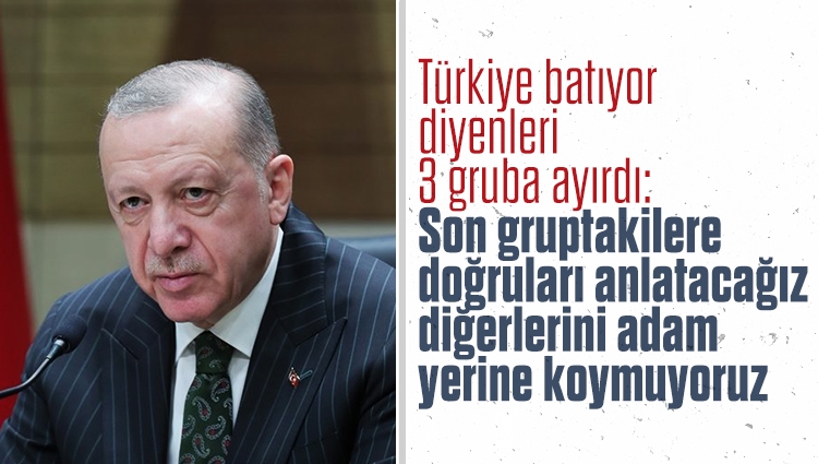 Cumhurbaşkanı Erdoğan: Türkiye batıyor imajı çizenleri 3 gruba ayırıyoruz