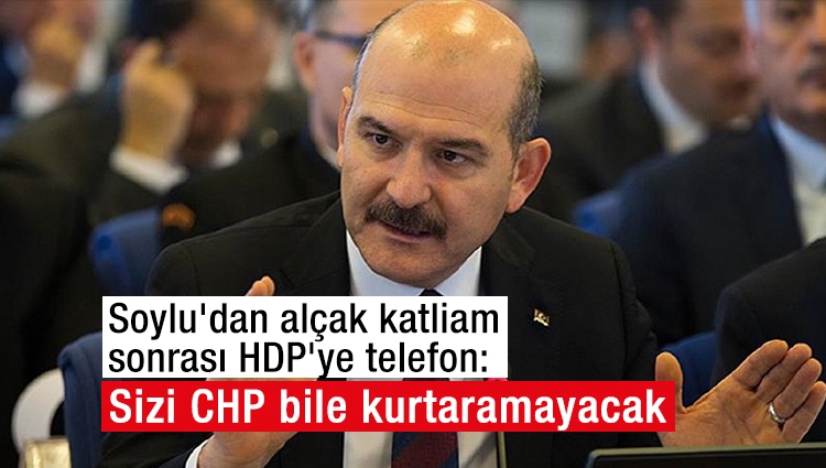 Soylu'dan alçak katliam sonrası HDP'ye telefon: Sizi CHP bile kurtaramayacak