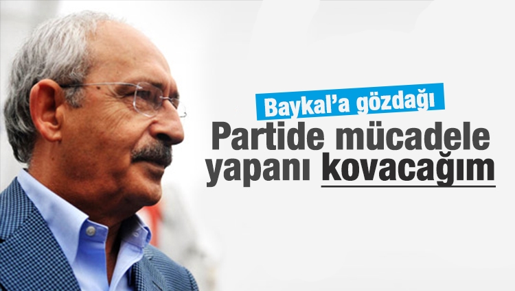 Kılıçdaroğlu: Partide mücadele yapanı kovacağım