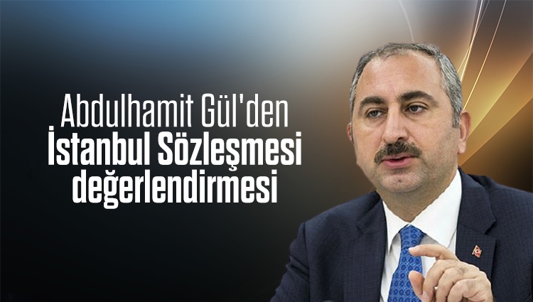 Abdulhamit Gül'den, İstanbul Sözleşmesi değerlendirmesi